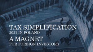 TAX SIMPLIFICATION 2021 IN POLAND – A MAGNET FOR FOREIGN INVESTORS