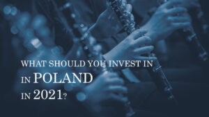 WHAT SHOULD YOU INVEST IN IN POLAND IN 2021?