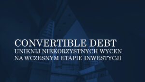 CONVERTIBLE DEBT PRZY INWESTYCJACH PRE-SEED