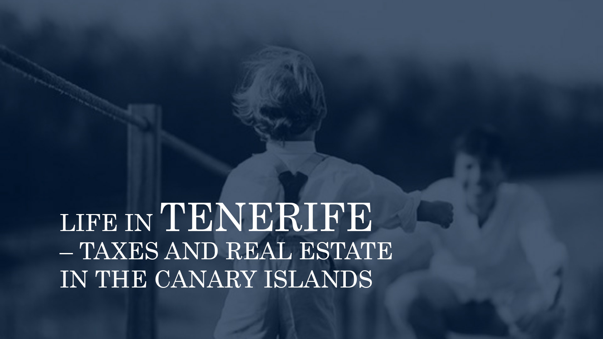 LIFE IN TENERIFE – TAXES AND REAL ESTATE IN THE CANARY ISLANDS