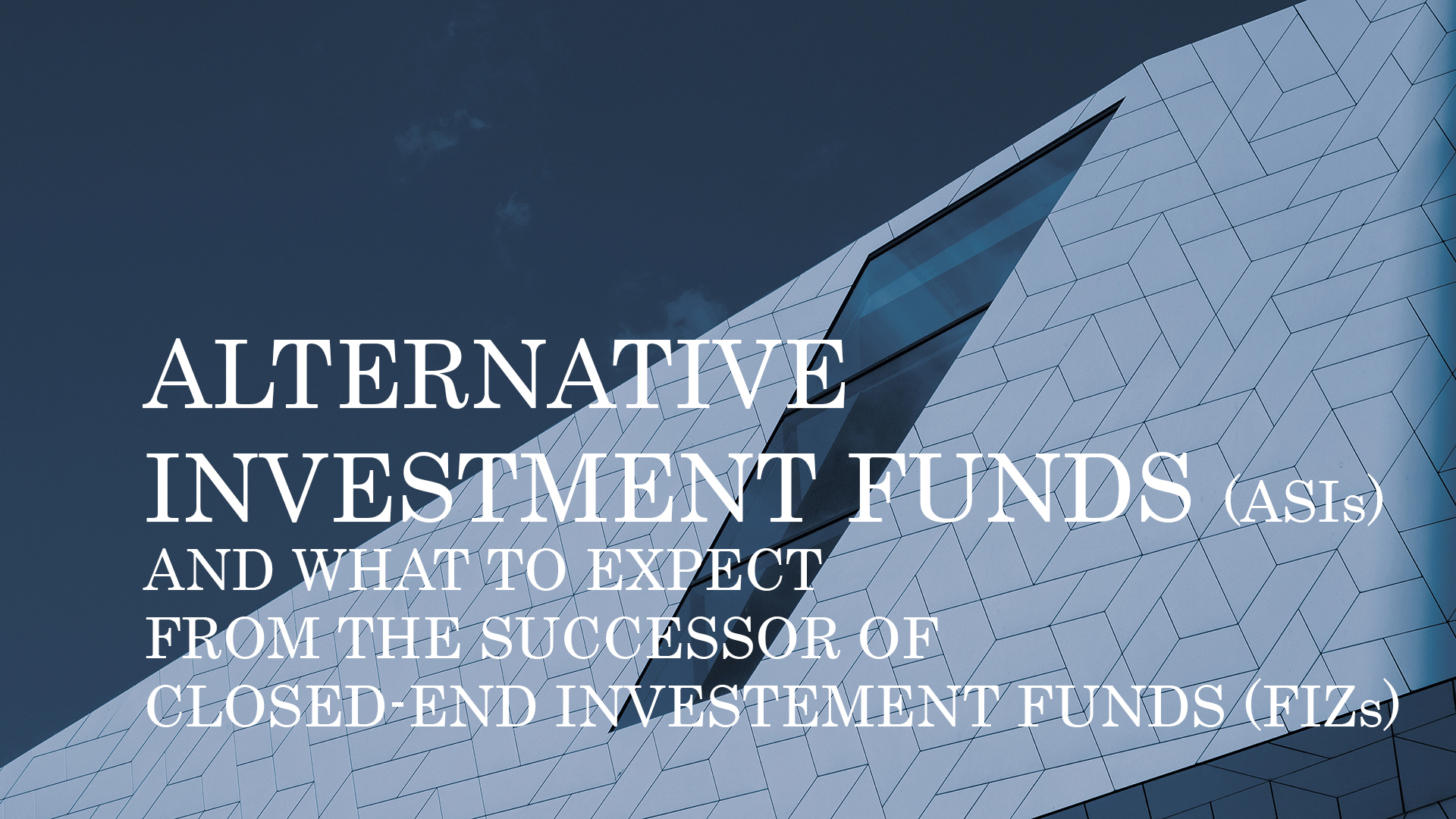 ALTERNATIVE INVESTMENT FUNDS (ASIs) AND WHAT TO EXPECT FROM THE SUCCESSOR OF CLOSED-END INVESTEMENT FUNDS (FIZs)