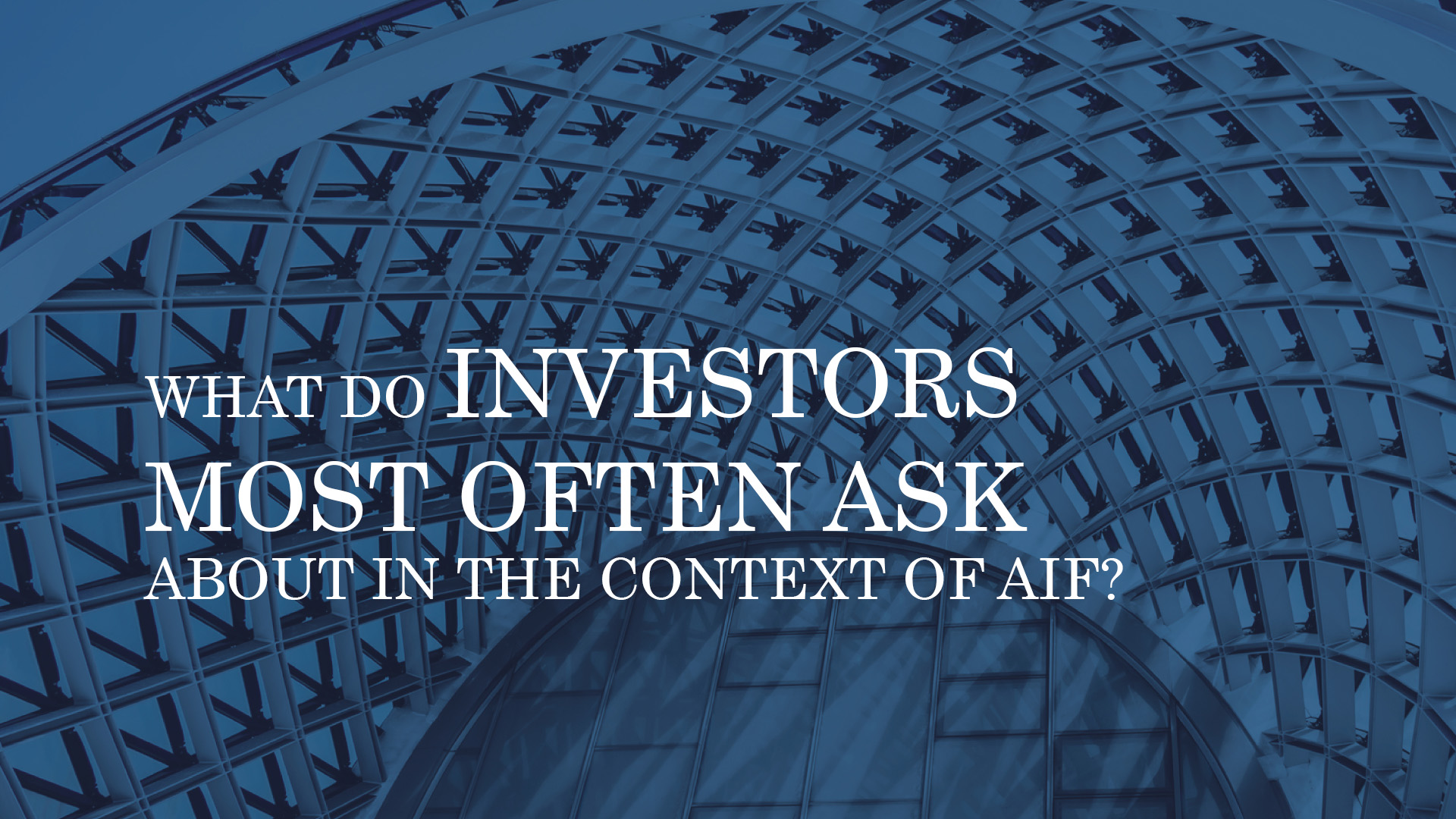 WHAT DO INVESTORS MOST OFTEN ASK ABOUT IN THE CONTEXT OF AIF (ALTERNATIVE INVESTMENT FUNDS)?