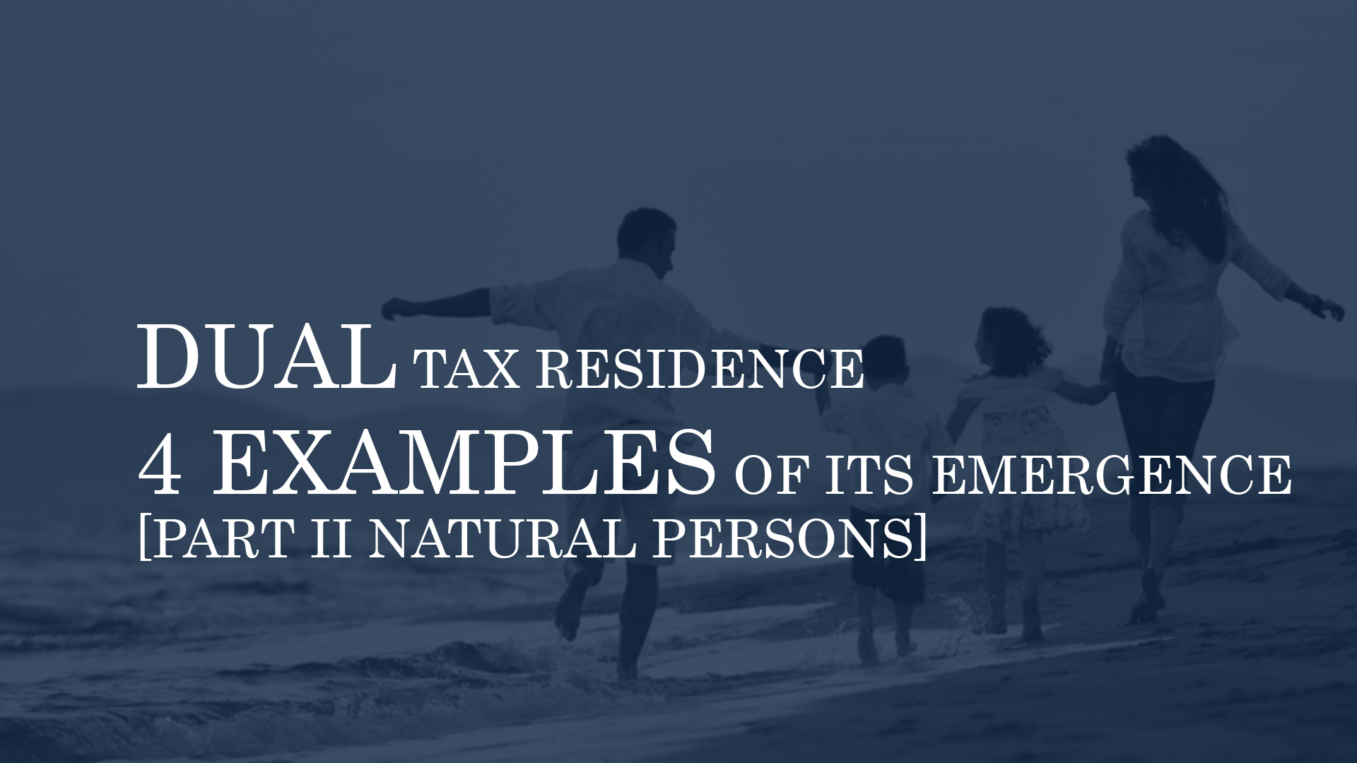 DUAL TAX RESIDENCE - 4 EXAMPLES OF ITS EMERGENCE [PART II NATURAL PERSONS]