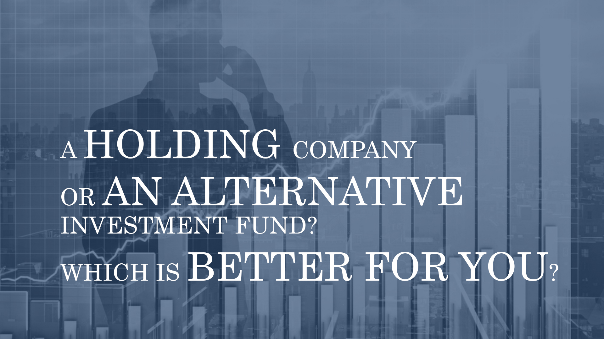 A HOLDING COMPANY OR AN ALTERNATIVE INVESTMENT FUND? Which is better for you?