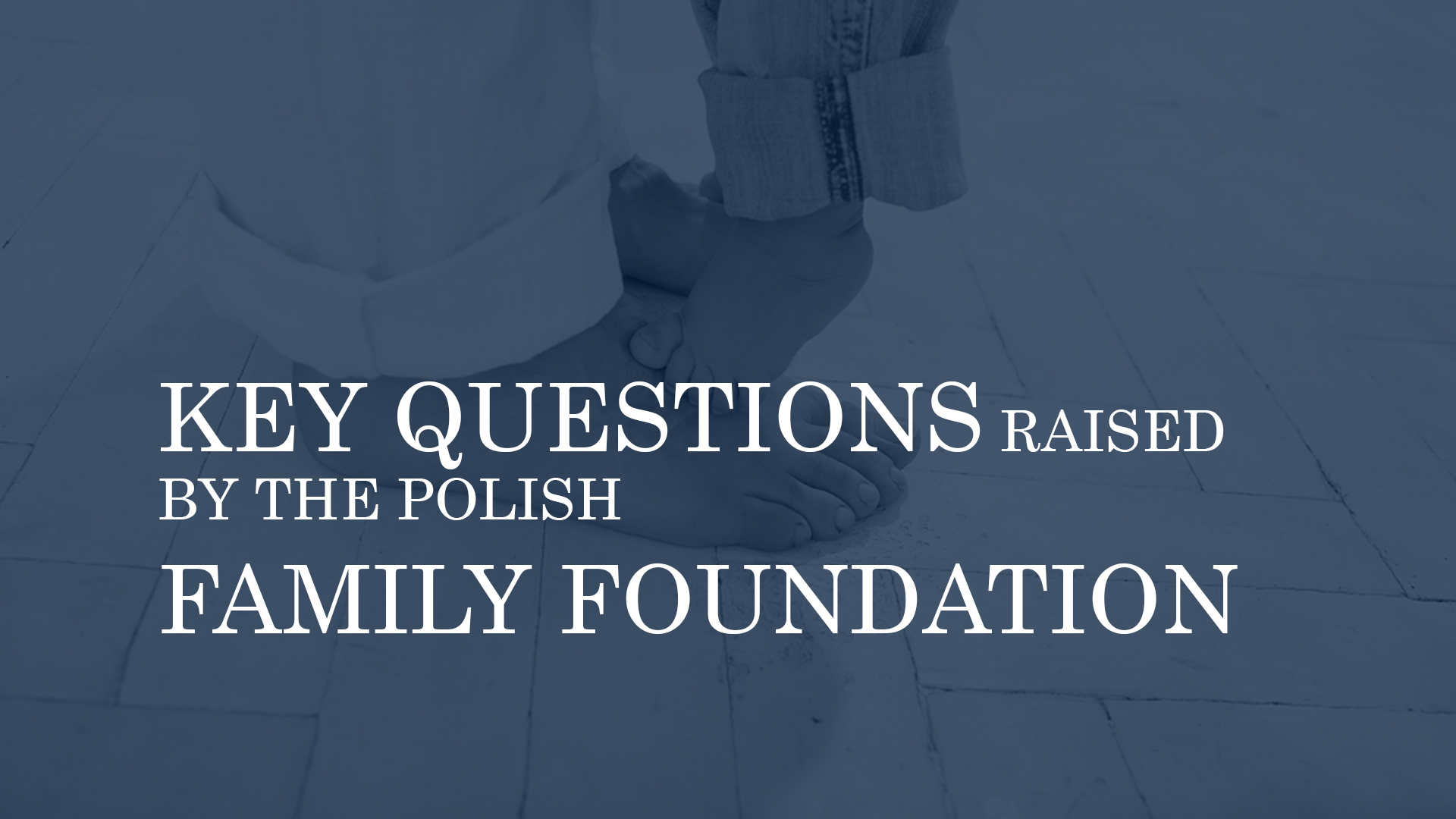 KEY QUESTIONS RAISED BY THE POLISH FAMILY FOUNDATION