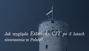 Jak wygląda estoński CIT po 3 latach stosowania w Polsce?